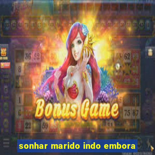 sonhar marido indo embora